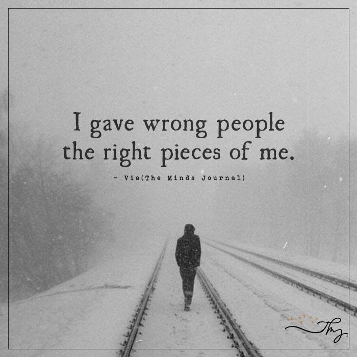 I gave wrong people the right pieces of me