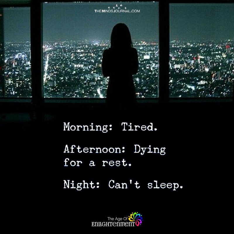 Morning – Tired. Afternoon – Dying For A Rest