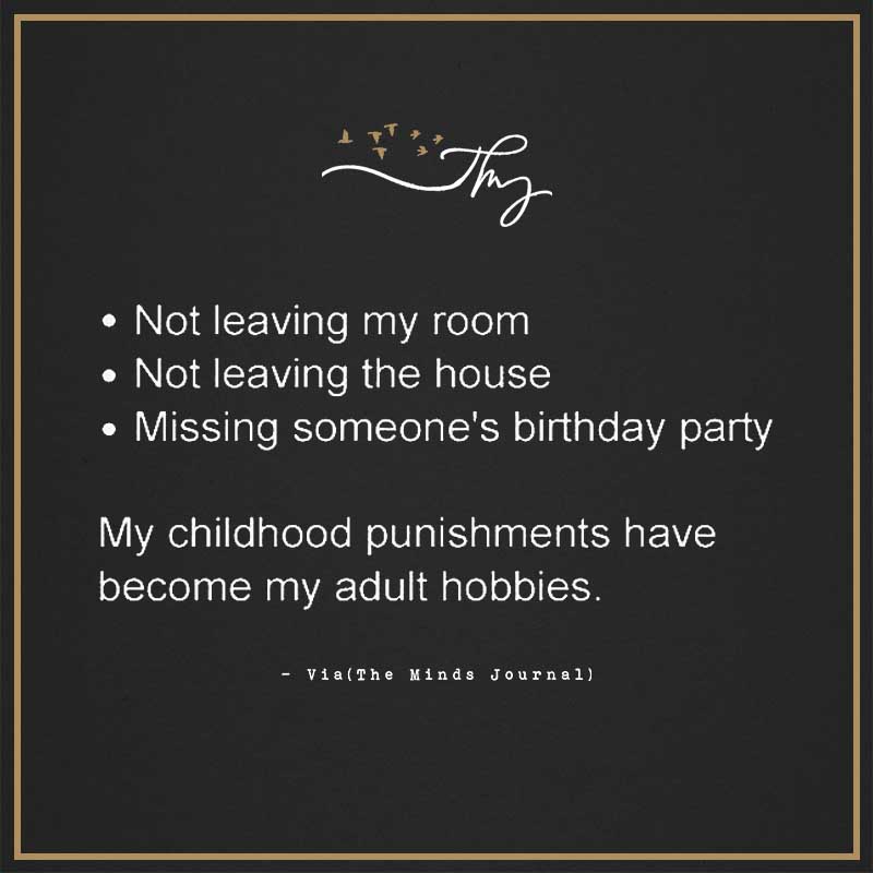 My childhood punishments have become my adult hobbies.