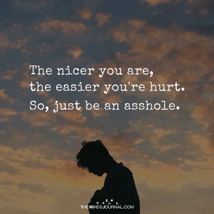 The Nicer You Are, The Easier You’ re Hurt