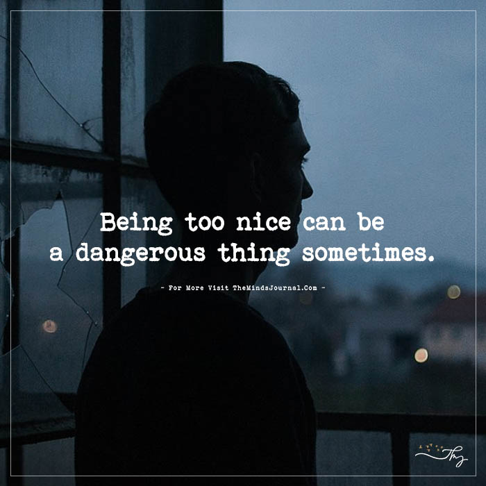 Being Too Nice Can Be A Dangerous Thing Sometimes