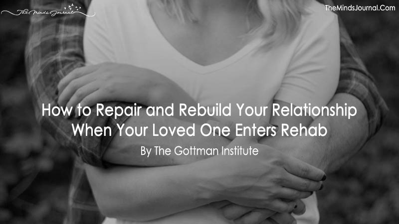How to Repair and Rebuild Your Relationship When Your Loved One Enters Rehab