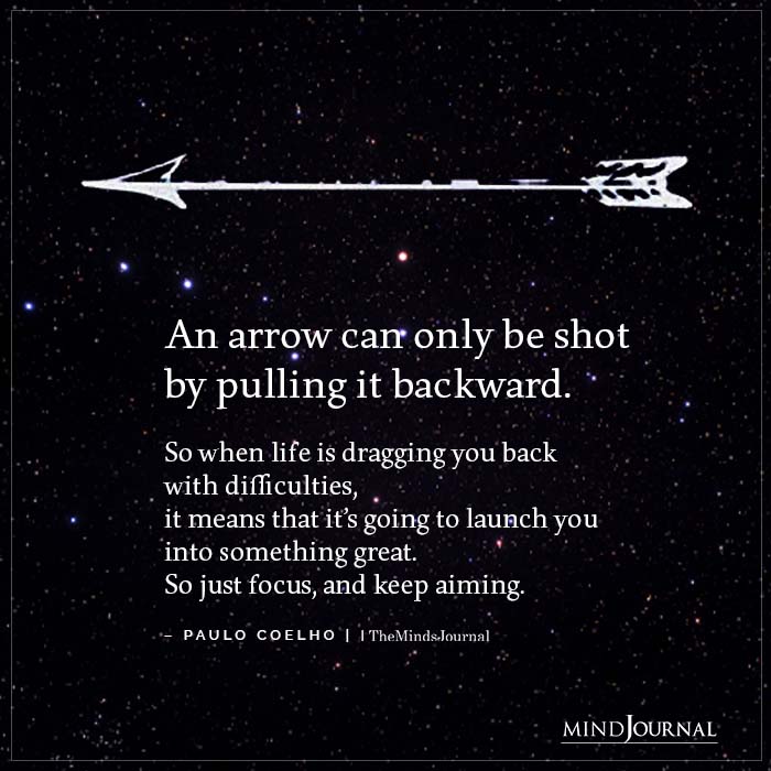 An Arrow Can Only Be Shot By Pulling It Backward