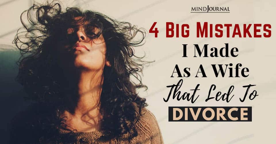 4 Big Mistakes I Made As A Wife That Led To Divorce