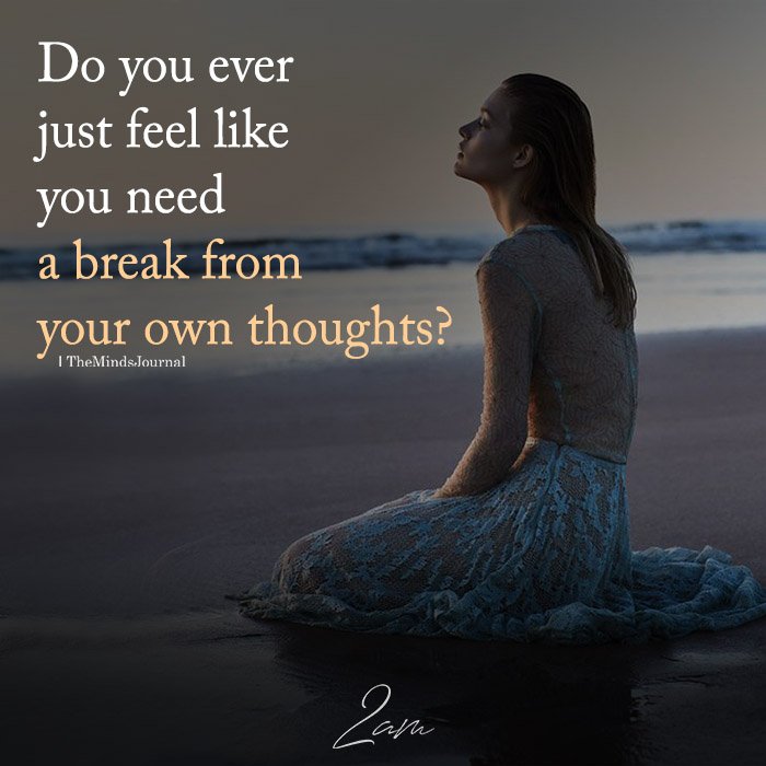 Do You Ever Just Feel Like You Need A Break
