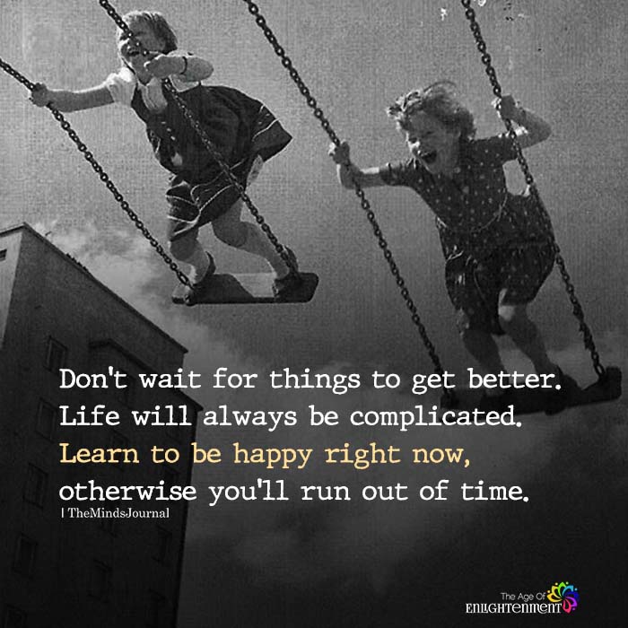 Don’t Wait For Things To Get Better
