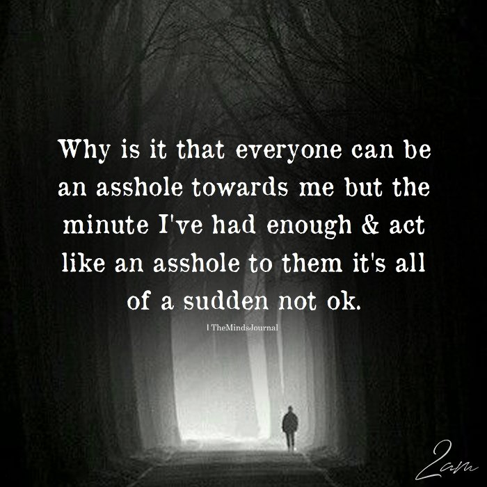 Why is It that Everyone Can Be An Asshole Towards Me