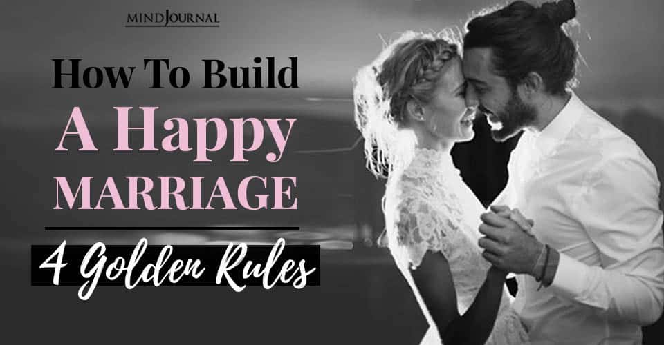 How To Build A Happy Marriage: 4 Golden Rules