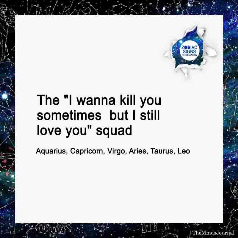 The “I wanna kill you sometimes  but I still love you” Squad