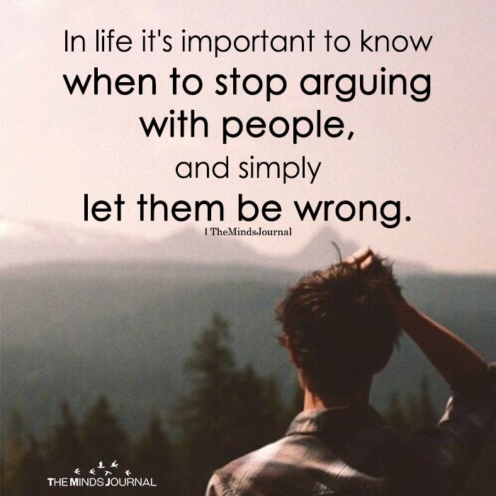 In Life It’s Important To Know When To Stop Arguing With People