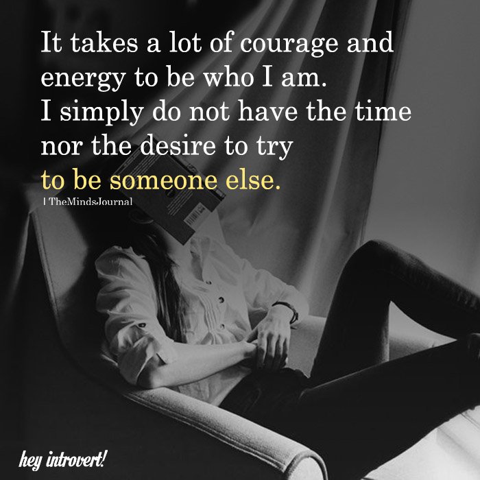It Takes A Lot Of Courage And Energy To Be Who I Am