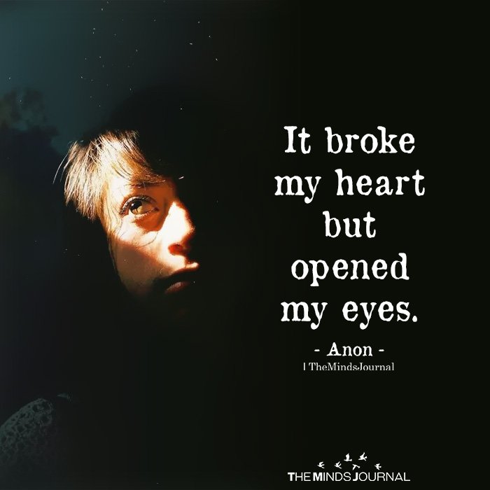 It Broke My Heart But Opened My Eyes.