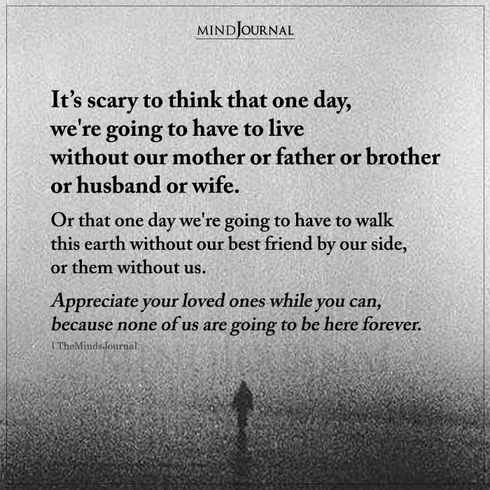 It’s Scary To Think That One Day We’re Going To Have To Live