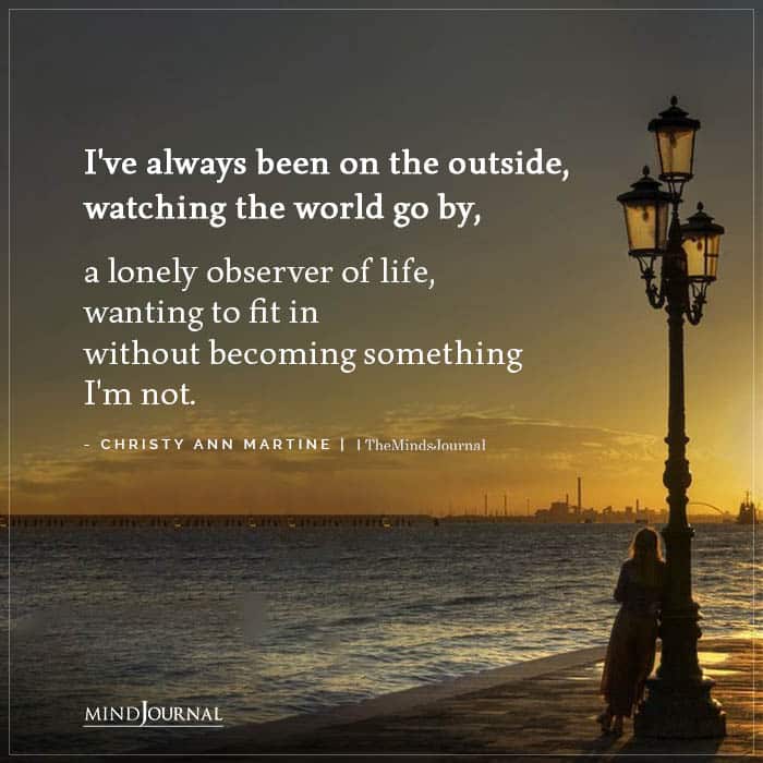 I’ve always been on the outside watching the world go by