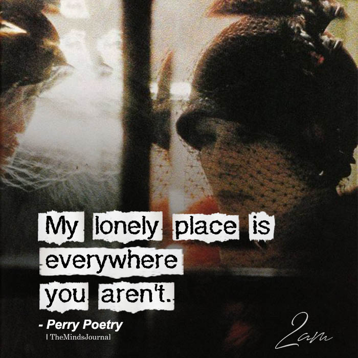 My Lonely Place Is Everywhere You Aren’t