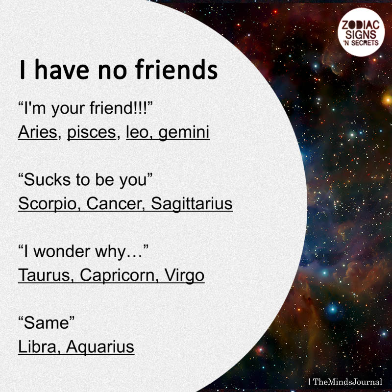 Zodiac Signs And Their Response To ‘I Have No Friends’