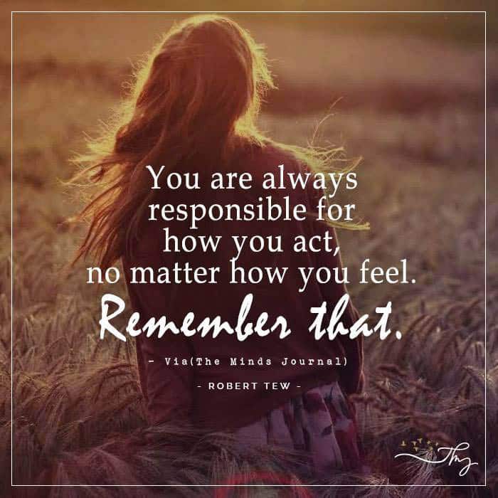 You Are Always Responsible For How You Act