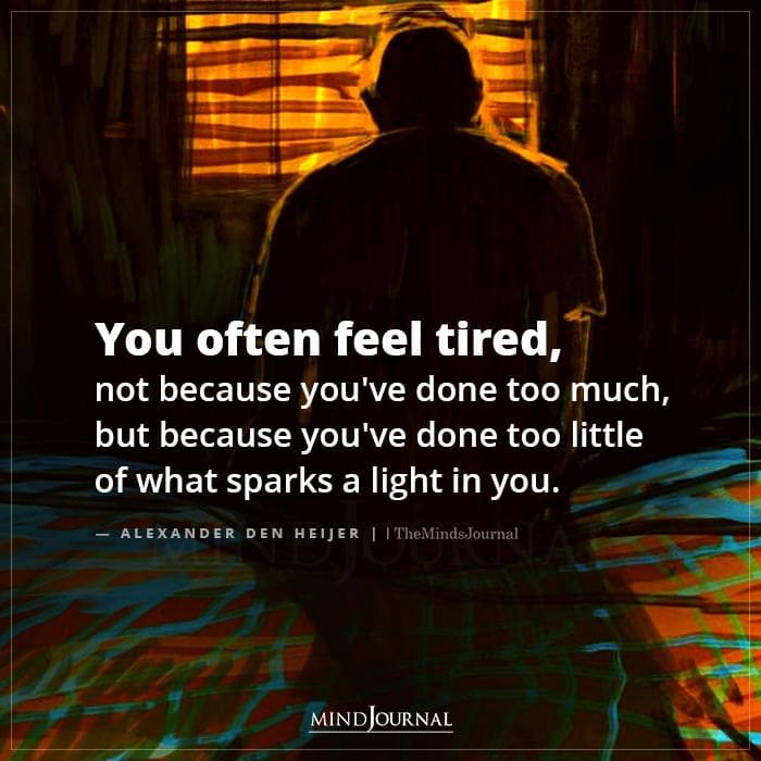 You Often Feel Tired Not Because You’ve Done Too Much