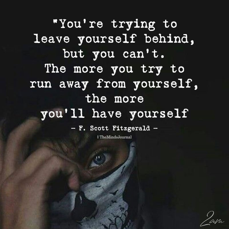 You’re Trying To Leave Yourself Behind, But You Can’t