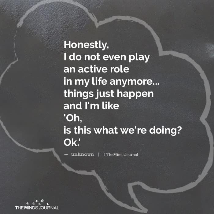 Honestly, I Do Not Even Play An Active Role