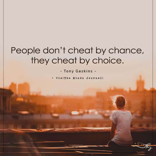 People don’t cheat by chance, they cheat by choice.