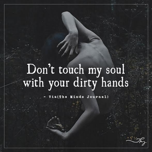 Don’t Touch My Soul With Your Dirty Hands